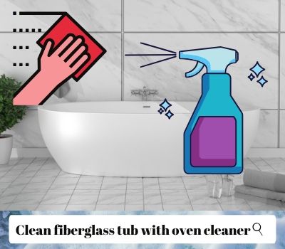 How To Clean Fiberglass Tub With Oven Cleaner