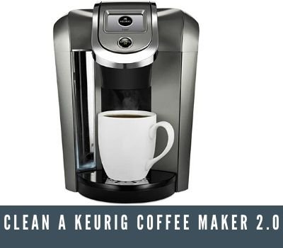 How To Clean A Keurig Coffee Maker 2.0